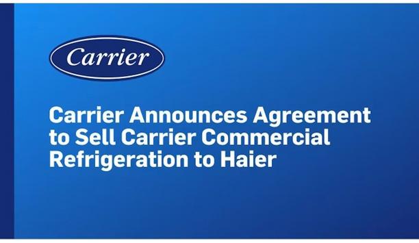 Carrier Announces Agreement To Sell Carrier Commercial Refrigeration To Haier