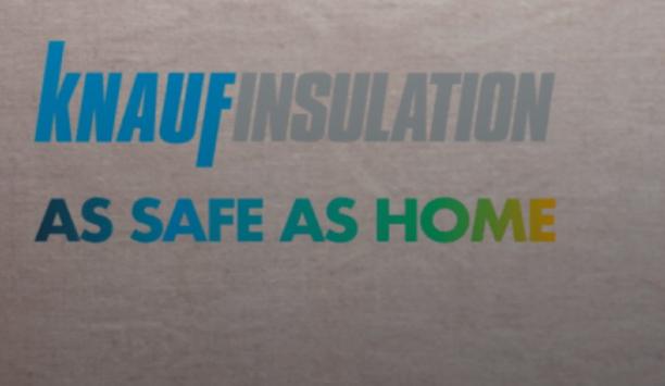 Knauf Insulation Launches ‘As Safe As Home’ Campaign